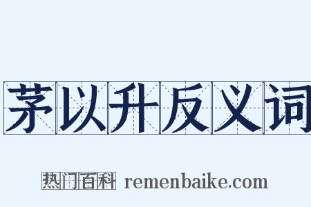 茅以升反义词是什么意思的图片